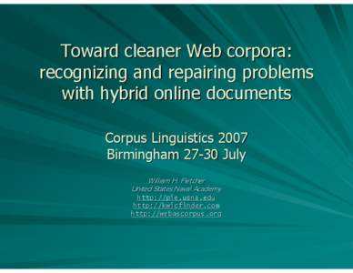 Toward cleaner Web corpora: recognizing and repairing problems with hybrid online documents Corpus Linguistics 2007 Birmingham[removed]July William H. Fletcher