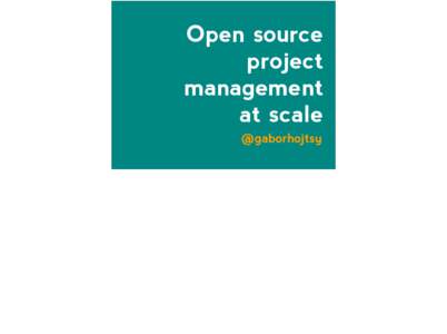 Open source project management at scale @gaborhojtsy