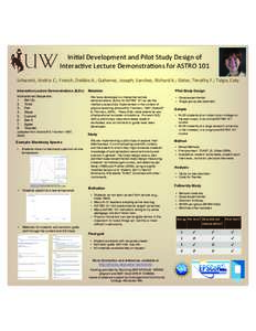 Ini$al	
  Development	
  and	
  Pilot	
  Study	
  Design	
  of	
  	
   Interac$ve	
  Lecture	
  Demonstra$ons	
  for	
  ASTRO	
  101	
   Schwortz,	
  Andria	
  C.;	
  French,	
  Debbie	
  A.;	
  Gu$er