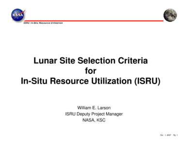 ISRU: In-Situ Resource Utilization  Lunar Site Selection Criteria for In-Situ Resource Utilization (ISRU) William E. Larson