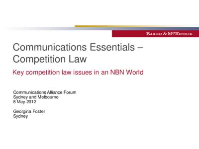 Communications Essentials – Competition Law Key competition law issues in an NBN World Communications Alliance Forum Sydney and Melbourne 8 May 2012