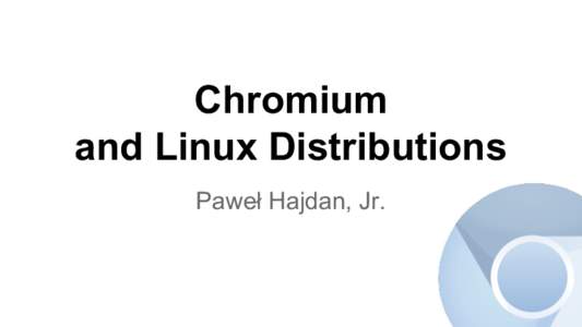 Chromium and Linux Distributions Paweł Hajdan, Jr. https://www.flickr.