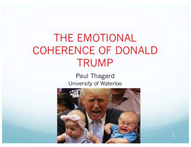 THE EMOTIONAL COHERENCE OF DONALD TRUMP Paul Thagard University of Waterloo