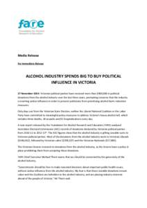 Media Release For Immediate Release ALCOHOL INDUSTRY SPENDS BIG TO BUY POLITICAL INFLUENCE IN VICTORIA 27 November 2014: Victorian political parties have received more than $900,000 in political