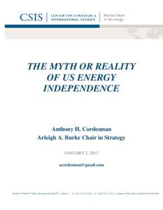 THE MYTH OR REALITY OF US ENERGY INDEPENDENCE Anthony H. Cordesman Arleigh A. Burke Chair in Strategy