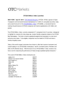 OTCQX Billion+ Index Launches NEW YORK – April 27, 2015 – OTC Markets Group Inc. (OTCQX: OTCM), operator of Open, Transparent and Connected financial marketplaces for 10,000 U.S. and global securities, today announce