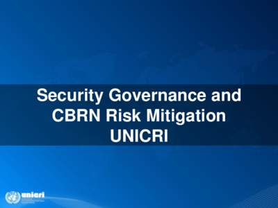 Security Governance and CBRN Risk Mitigation UNICRI What is UNICRI? UNICRI is an autonomous entity created by