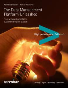 Accenture Interactive – Point of View Series  The Data Management Platform Unleashed From untapped potential to customer relevance at scale