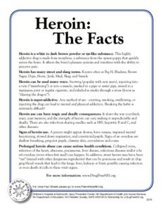 Heroin: The Facts Heroin is a white to dark brown powder or tar-like substance. This highly addictive drug is made from morphine, a substance from the opium poppy that quickly enters the brain. It affects the brain’s p