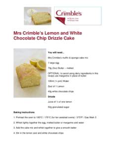 Mrs Crimble’s Lemon and White Chocolate Chip Drizzle Cake You will need... Mrs Crimble’s muffin & sponge cake mix 1 large egg 70g (3oz) Butter – melted