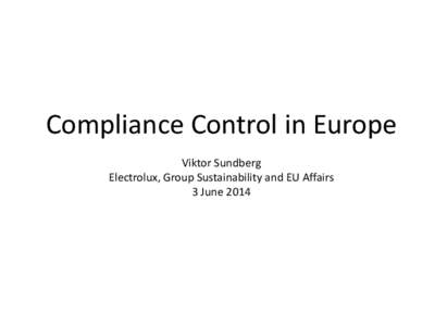Compliance Control in Europe Viktor Sundberg Electrolux, Group Sustainability and EU Affairs 3 June 2014  ATLETE