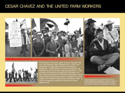 CESAR CHAVEZ AND THE UNITED FARM WORKERS  Photos by Pamela Harris, Courtesy of the California State Library. Farmworkers, like public sector workers, had been left out of the National Labor Relations Act in 1935, and