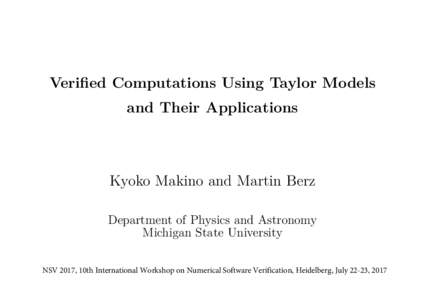 Verified Computations Using Taylor Models and Their Applications Kyoko Makino and Martin Berz Department of Physics and Astronomy Michigan State University