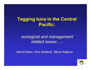 Tagging tuna in the Central Pacific: ecological and management related issues …. David Itano, Kim Holland, Steve Kajiura