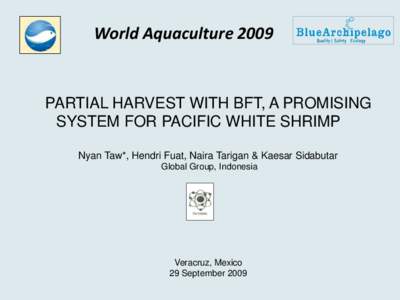 World AquaculturePARTIAL HARVEST WITH BFT, A PROMISING SYSTEM FOR PACIFIC WHITE SHRIMP Nyan Taw*, Hendri Fuat, Naira Tarigan & Kaesar Sidabutar Global Group, Indonesia