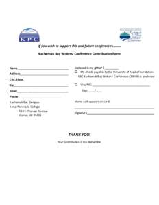   	
   	
   If	
  you	
  wish	
  to	
  support	
  this	
  and	
  future	
  conferences………	
   Kachemak	
  Bay	
  Writers’	
  Conference	
  Contribution	
  Form	
   	
  