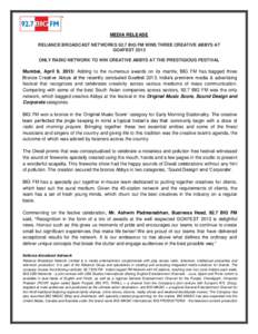 MEDIA RELEASE RELIANCE BROADCAST NETWORKS 92.7 BIG FM WINS THREE CREATIVE ABBYS AT GOAFEST 2013 ONLY RADIO NETWORK TO WIN CREATIVE ABBYS AT THE PRESTIGIOUS FESTIVAL  Mumbai, April 9, 2013: Adding to the numerous awards o