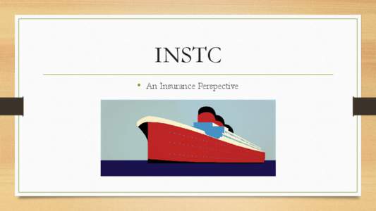 INSTC • An Insurance Perspective INSURANCE FOR INTERNATIONAL TRADE While there is a wide variety of insurance covers that we offer, principally these