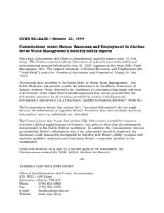 NEWS RELEASE – October 25, 1999 Commissioner orders Human Resources and Employment to disclose Bovar Waste Management’s monthly safety reports Bob Clark, Information and Privacy Commissioner, publicly issued Order 99