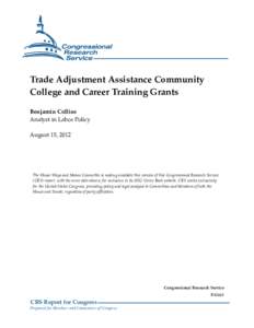 Trade Adjustment Assistance Community College and Career Training Grants Benjamin Collins Analyst in Labor Policy August 15, 2012