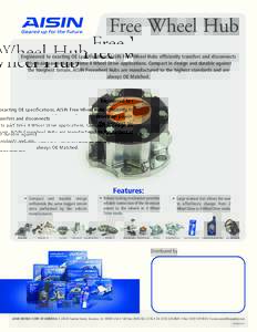 Free Wheel Hub Engineered to exacting OE specifications, AISIN Free Wheel Hubs efficiently transfers and disconnects drivetrain power to part time 4 Wheel Drive applications. Compact in design and durable against the tou