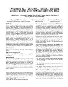 I Would Like To..., I Shouldn’t..., I Wish I...: Exploring Behavior-Change Goals for Social Networking Sites Manya Sleeper*, Alessandro Acquisti*, Lorrie Faith Cranor*, Patrick Gage Kelley†, Sean A. Munson‡, Norman