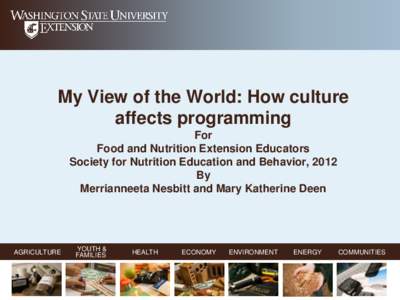 My View of the World: How culture affects programming For Food and Nutrition Extension Educators Society for Nutrition Education and Behavior, 2012 By