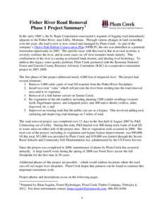 Fisher River Road Removal Phase 1 Project Summary1 In the early 1960’s, the St. Regis Corporation constructed a segment of logging road immediately adjacent to the Fisher River, near Libby, Montana. Through various cha