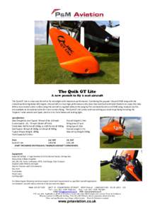 . The Quik GT Lite is a two seat Permit to fly microlight with maximum performance. Combining the popular 13sqm GT450 wing with the smooth performing Rotax 582 engine, this aircraft is a true high performance entry level