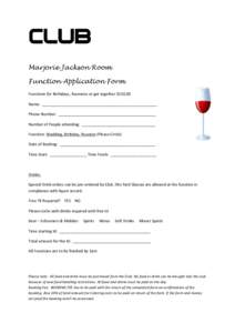    Marjorie Jackson Room Function Application Form Functions	
  for	
  Birthdays,	
  Reunions	
  or	
  get	
  together	
  $150.00	
   Name:	
  	
  _____________________________________________________	
  