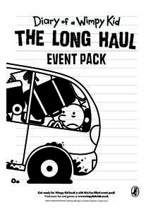 EVENT PACK  Get ready for Wimpy Kid book 9 with this fun-filled event pack! Find more fun and games at www.wimpykidclub.co.uk DIARY OF A WIMPY KID®, WIMPY KID™, and the Greg Heffley design™ are trademarks of Wimpy K