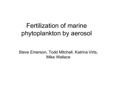 Fertilization of marine phytoplankton by aerosol Steve Emerson, Todd Mitchell, Katrina Virts, Mike Wallace  Mean logarithm of chlorophyll