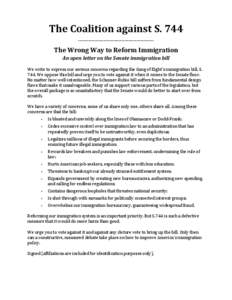 The	
  Coalition	
  against	
  S.	
  744	
   _____________________________________________	
   The	
  Wrong	
  Way	
  to	
  Reform	
  Immigration	
   An	
  open	
  letter	
  on	
  the	
  Senate	
  immig