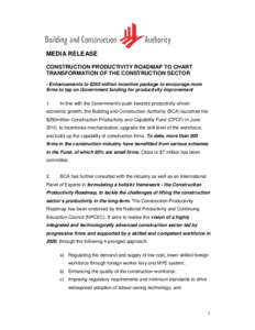 MEDIA RELEASE CONSTRUCTION PRODUCTIVITY ROADMAP TO CHART TRANSFORMATION OF THE CONSTRUCTION SECTOR - Enhancements to $250 million incentive package to encourage more firms to tap on Government funding for productivity im