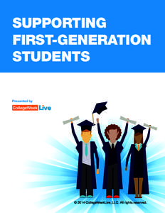 SUPPORTING FIRST-GENERATION STUDENTS Presented by  © 2014 CollegeWeekLive, LLC. All rights reserved.