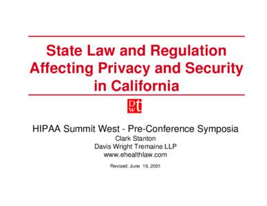 State Law and Regulation Affecting Privacy and Security in California HIPAA Summit West - Pre-Conference Symposia Clark Stanton Davis Wright Tremaine LLP