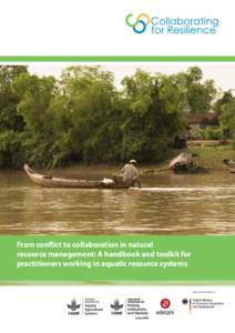 From conflict to collaboration in natural resource management: A handbook and toolkit for practitioners working in aquatic resource systems With the financial support of