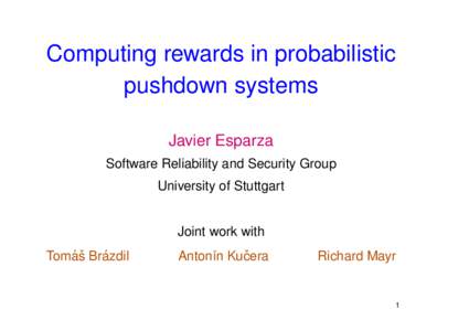 Computing rewards in probabilistic pushdown systems Javier Esparza Software Reliability and Security Group University of Stuttgart