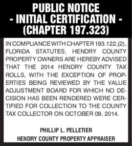 PUBLIC NOTICE - INITIAL CERTIFICATION (CHAPTERIN COMPLIANCE WITH CHAPTER,(2), FLORIDA STATUTES, HENDRY COUNTY PROPERTY OWNERS ARE HEREBY ADVISED THAT THE 2014 HENDRY COUNTY TAX