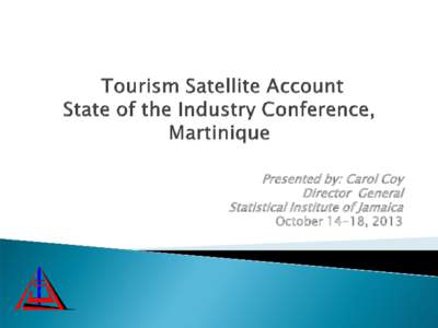 Presented by: Carol Coy Director General Statistical Institute of Jamaica October 14-18, 2013