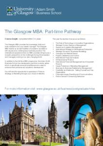 The Glasgow MBA: Part-time Pathway Course length: completed within 3-4 years The Glasgow MBA provides the knowledge, skills and tools needed to be a successful manager. The Glasgow MBA blends an ancient tradition of acad