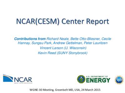 NCAR(CESM) Center Report Contributions from Richard Neale, Bette Otto-Bliesner, Cecile Hannay, Sungsu Park, Andrew Gettelman, Peter Lauritzen Vincent Larson (U. Wisconsin) Kevin Reed (SUNY Stonybrook)