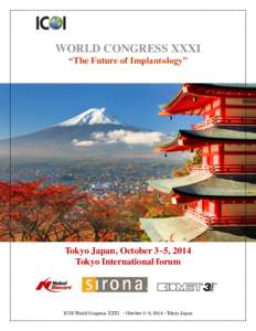 WORLD CONGRESS XXXI “The Future of Implantology” Tokyo Japan, October 3~5, 2014 Tokyo International forum