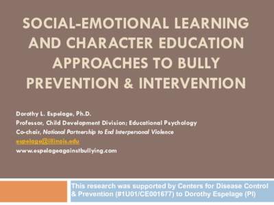 SOCIAL-EMOTIONAL LEARNING AND CHARACTER EDUCATION APPROACHES TO BULLY PREVENTION & INTERVENTION Dorothy L. Espelage, Ph.D. Professor, Child Development Division; Educational Psychology