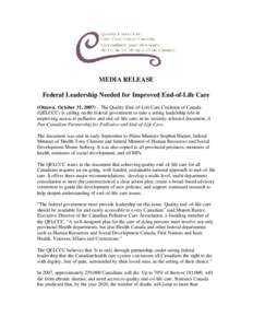 MEDIA RELEASE Federal Leadership Needed for Improved End-of-Life Care (Ottawa. October 31, 2007) – The Quality End-of-Life Care Coalition of Canada (QELCCC) is calling on the federal government to take a strong leaders