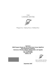 Summary 2006 Program Review for The Lions-Carter Center SightFirst River Blindness Programs Cameroon, Ethiopia, Nigeria, OEPA, Sudan, and Uganda 19 – 21 April 2007 The Carter Center