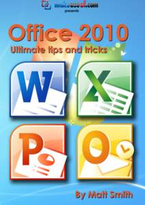 Office 2010: Ultimate Tips and Tricks  Office 2010: Ultimate Tips and Tricks  By: Matt Smith