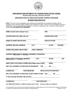 ARKANSAS DEPARTMENT OF HIGHER EDUCATION (ADHE) 423 Main Street, Suite 400, Little Rock, AR[removed]ARKANSAS HEALTH EDUCATION GRANT (ARHEG) PROGRAM Graduate Reporting Form NOTE: This form is to be completed by grant recipie
