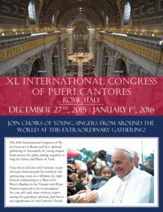 XL INTERNATIONAL CONGRESS OF PUERI CANTORES Rome, Italy December 27th, January 1st, 2016 Join choirs of young singers from around the
