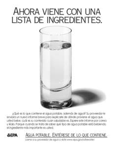 Ahora viene con una lista de ingredientes. ÀQuŽ es lo que contiene el agua potable, adem‡s de agua? Su proveedor le enviar‡ un nuevo informe breve para explicarle de d—nde proviene el agua que usted bebe, cu‡l 